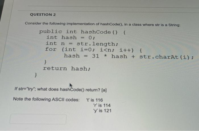 Question 2 Consider The Following Implementation Of Hashcode In A Class Where Str Is A String Public Int Hashcode 1