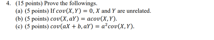 4 15 Points Prove The Followings A 5 Points If Cov X Y 0 X And Y Are Unrelated B 5 Points Cov X Ay 1