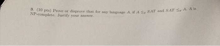 Sp 0 Pts Prove Or Disprove That For Any Langunge A Has Sat And Sat S A A Is Np Complete Justify Your Answer 1