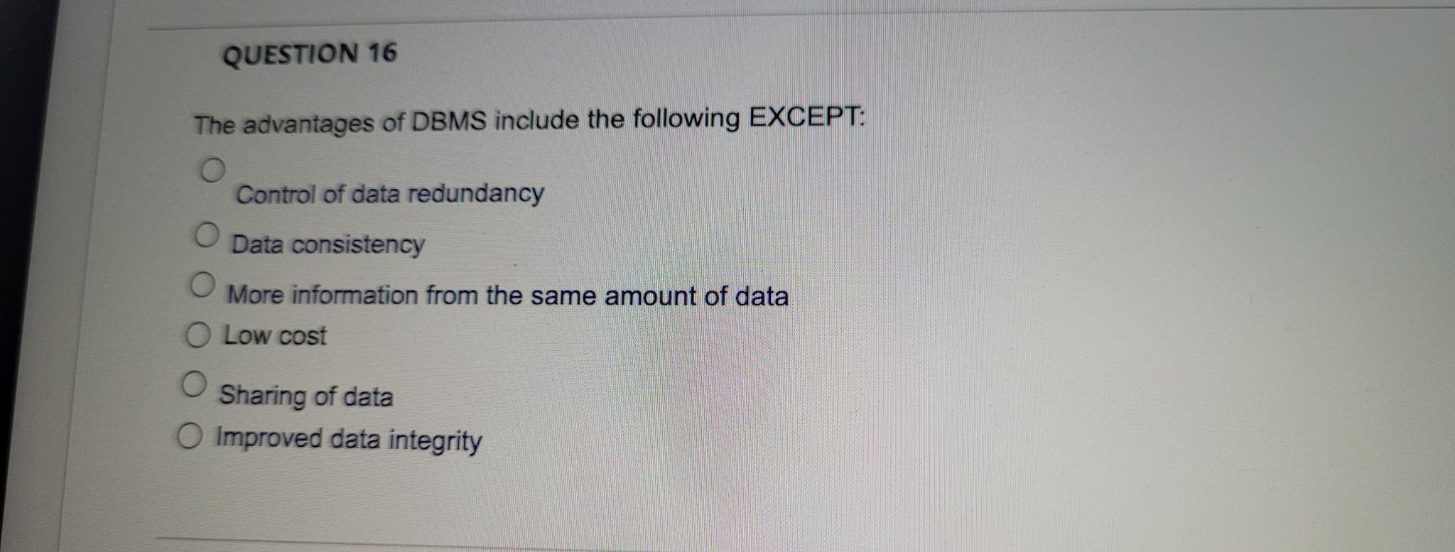 Question 16 The Advantages Of Dbms Include The Following Except O Control Of Data Redundancy O Data Consistency O More 1