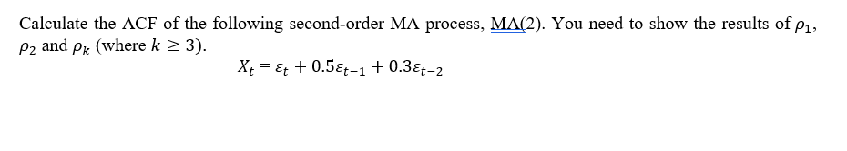Calculate The Acf Of The Following Second Order Ma Process Ma 2 You Need To Show The Results Of P1 P2 And Pk Where 1