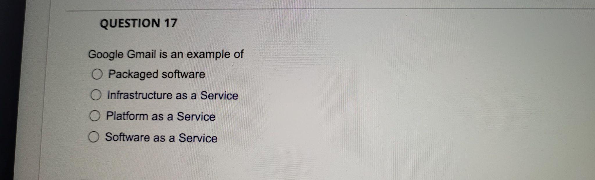 Question 17 Google Gmail Is An Example Of O Packaged Software O Infrastructure As A Service O Platform As A Service O So 1