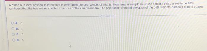 A Nurse At A Local Hospital Is Interested In Estimating The Birth Weight Of Infants How Large A Sample Must She Select 1