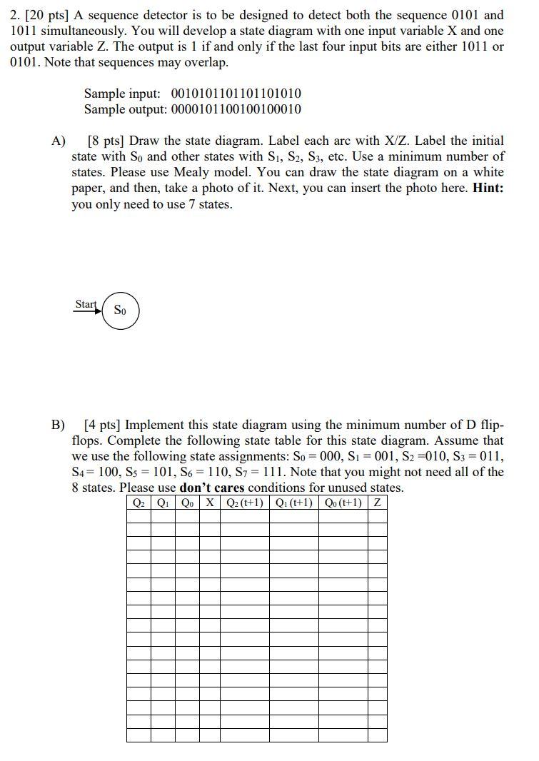 2 20 Pts A Sequence Detector Is To Be Designed To Detect Both The Sequence 0101 And 1011 Simultaneously You Will Dev 1