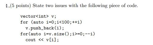 1 5 Points State Two Issues With The Following Piece Of Code Vector Int V For Auto I 0 I 100 I V Push Back I 1