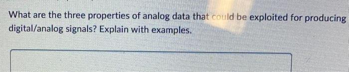 What Are The Three Properties Of Analog Data That Could Be Exploited For Producing Digital Analog Signals Explain With 1