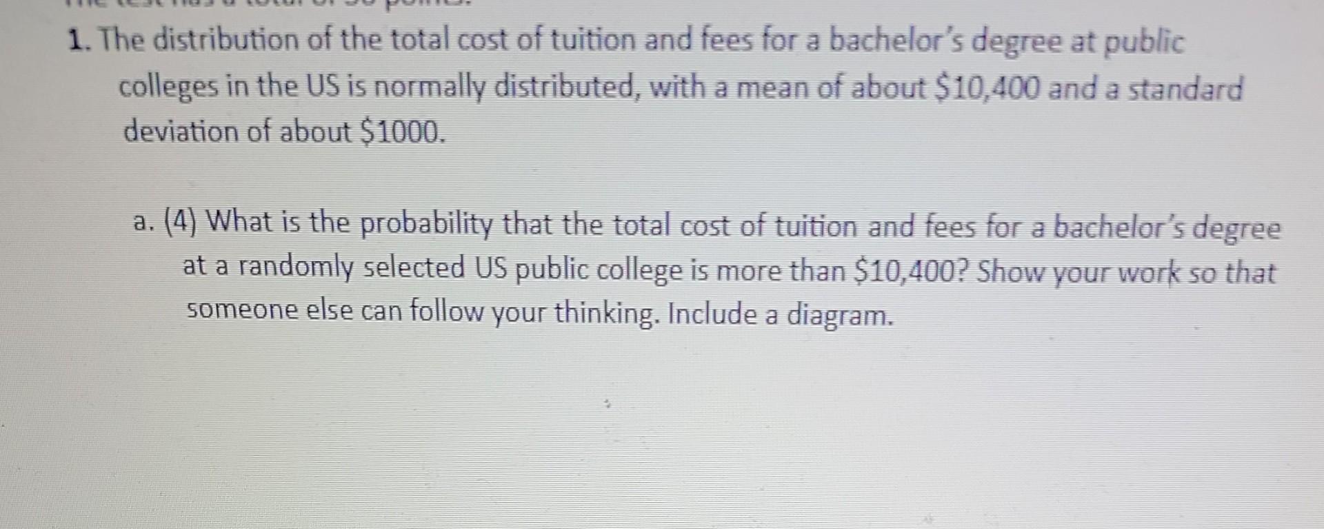1 The Distribution Of The Total Cost Of Tuition And Fees For A Bachelor S Degree At Public Colleges In The Us Is Normal 1