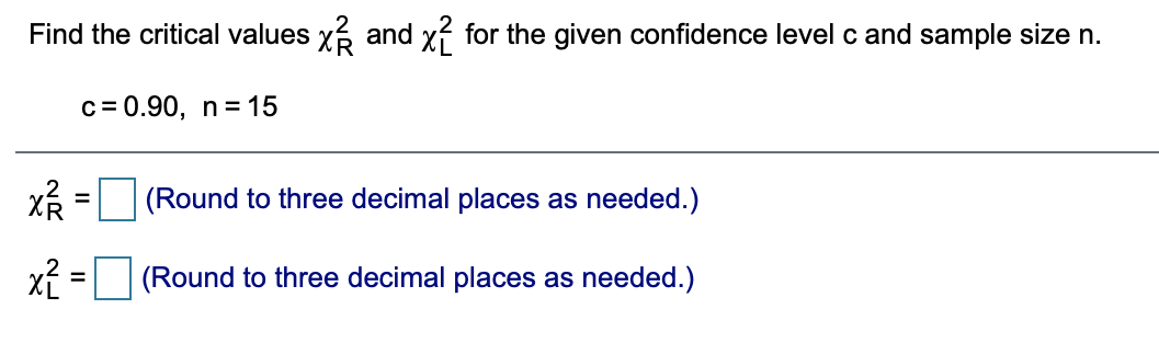 Find The Critical Values Xss And Xi For The Given Confidence Level C And Sample Size N C 0 90 N 15 Xa Round To Th 1