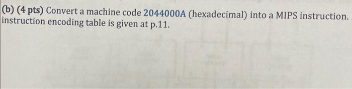 B 4 Pts Convert A Machine Code 2044000a Hexadecimal Into A Mips Instruction Instruction Encoding Table Is Given A 1