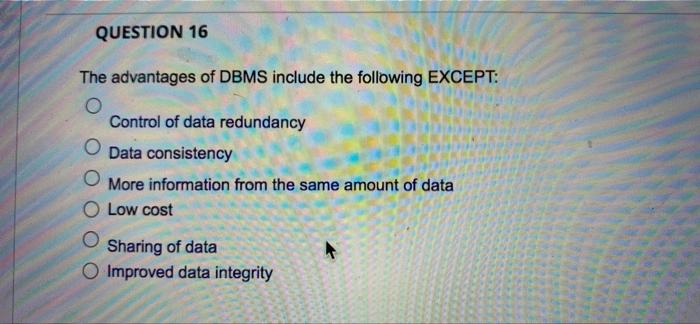 Question 16 The Advantages Of Dbms Include The Following Except Control Of Data Redundancy O Data Consistency O More In 1