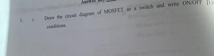God Bolesnim Ans Draw The Circuit Diagram Of Mosfet As A Switch And Write On Off 1 5 Conditions 1 I 1