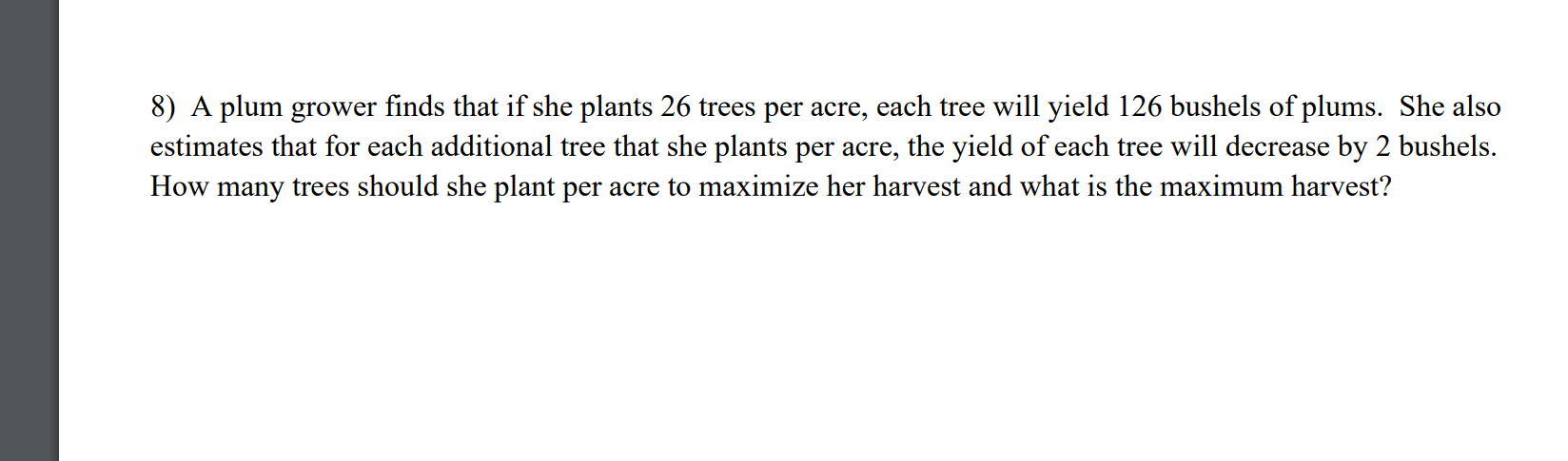 8 A Plum Grower Finds That If She Plants 26 Trees Per Acre Each Tree Will Yield 126 Bushels Of Plums She Also Estimat 1