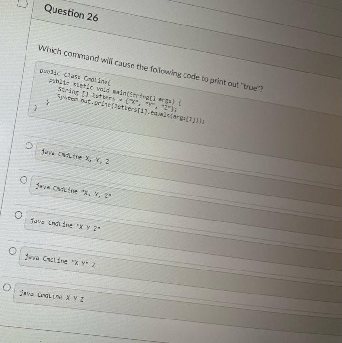 Question 26 Which Command Will Cause The Following Code To Print Out True Public Class Cmdline Public Static Void Mai 2