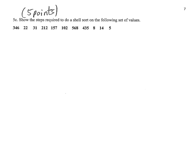 7 5 Points 5c Show The Steps Required To Do A Shell Sort On The Following Set Of Values 346 22 31 212 157 102 568 43 1