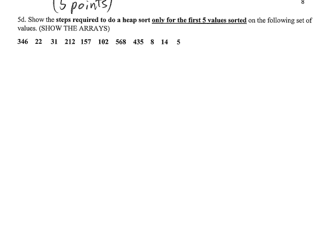 5 Points 5d Show The Steps Required To Do A Heap Sort Only For The First 5 Values Sorted On The Following Set Of Valu 1