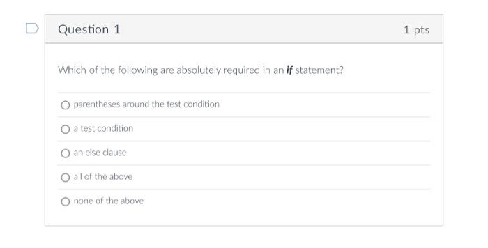 Question 1 1 Pts Which Of The Following Are Absolutely Required In An If Statement O Parentheses Around The Test Condit 1