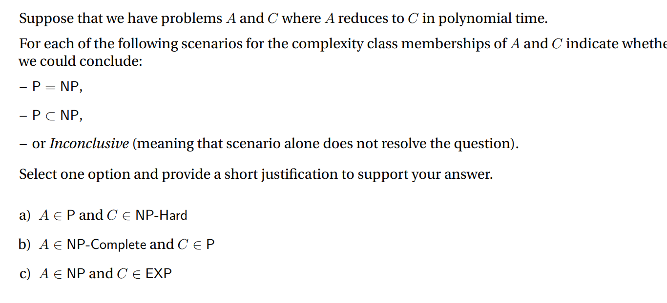 Suppose That We Have Problems A And C Where A Reduces To C In Polynomial Time For Each Of The Following Scenarios For T 1