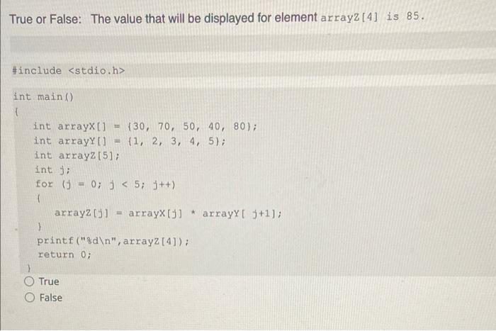 True Or False The Value That Will Be Displayed For Element Arrayz 4 Is 85 Include Stdio H Int Main Int Arrayx 1