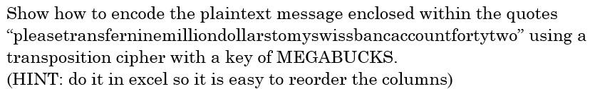 Show How To Encode The Plaintext Message Enclosed Within The Quotes Pleasetransferninemilliondollarstomyswissbancaccoun 1