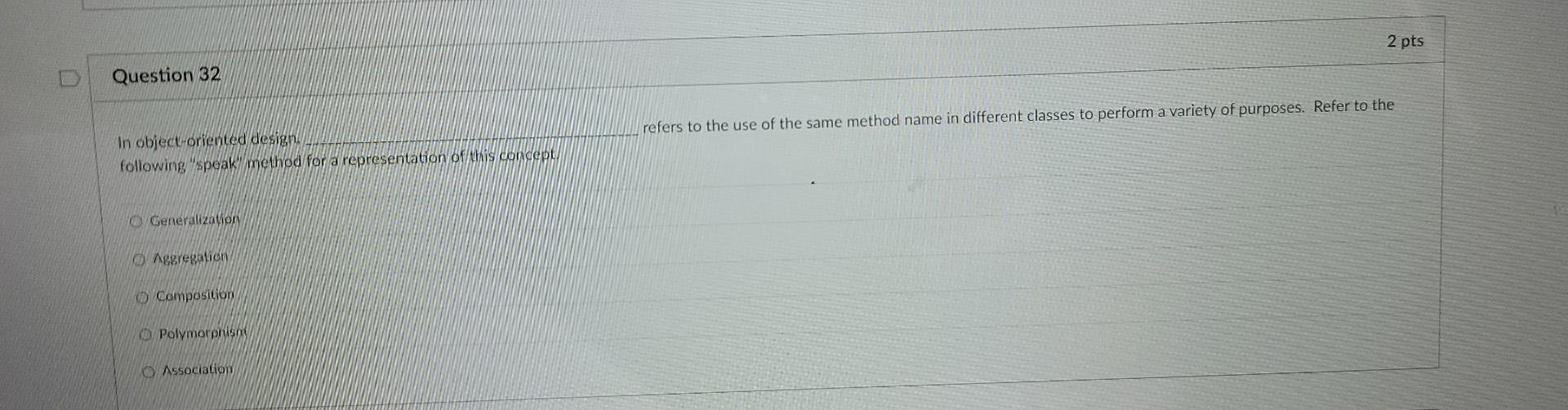 2 Pts Question 32 Refers To The Use Of The Same Method Name In Different Classes To Perform A Variety Of Purposes Refer 1