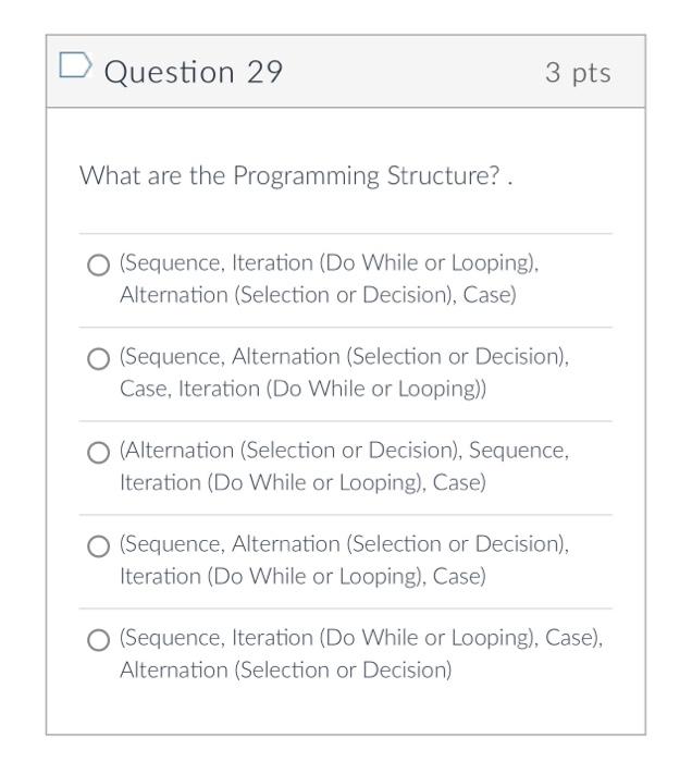 Question 29 3 Pts What Are The Programming Structure O Sequence Iteration Do While Or Looping Alternation Select 1