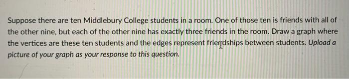 Suppose There Are Ten Middlebury College Students In A Room One Of Those Ten Is Friends With All Of The Other Nine But 1