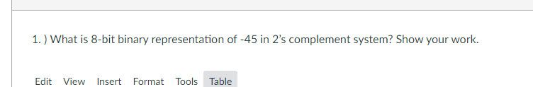 1 What Is 8 Bit Binary Representation Of 45 In 2 S Complement System Show Your Work Edit View Insert Format Tools T 1