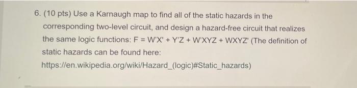 6 10 Pts Use A Karnaugh Map To Find All Of The Static Hazards In The Corresponding Two Level Circuit And Design A Ha 1