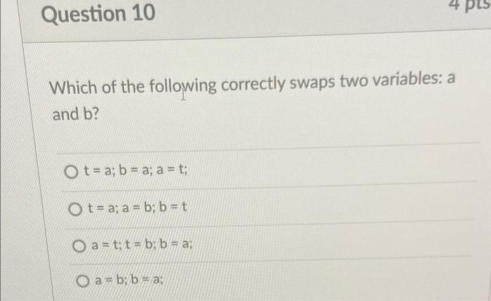 4 Pts Question 10 Which Of The Following Correctly Swaps Two Variables A And B O T A B A A T O T A A B B 1