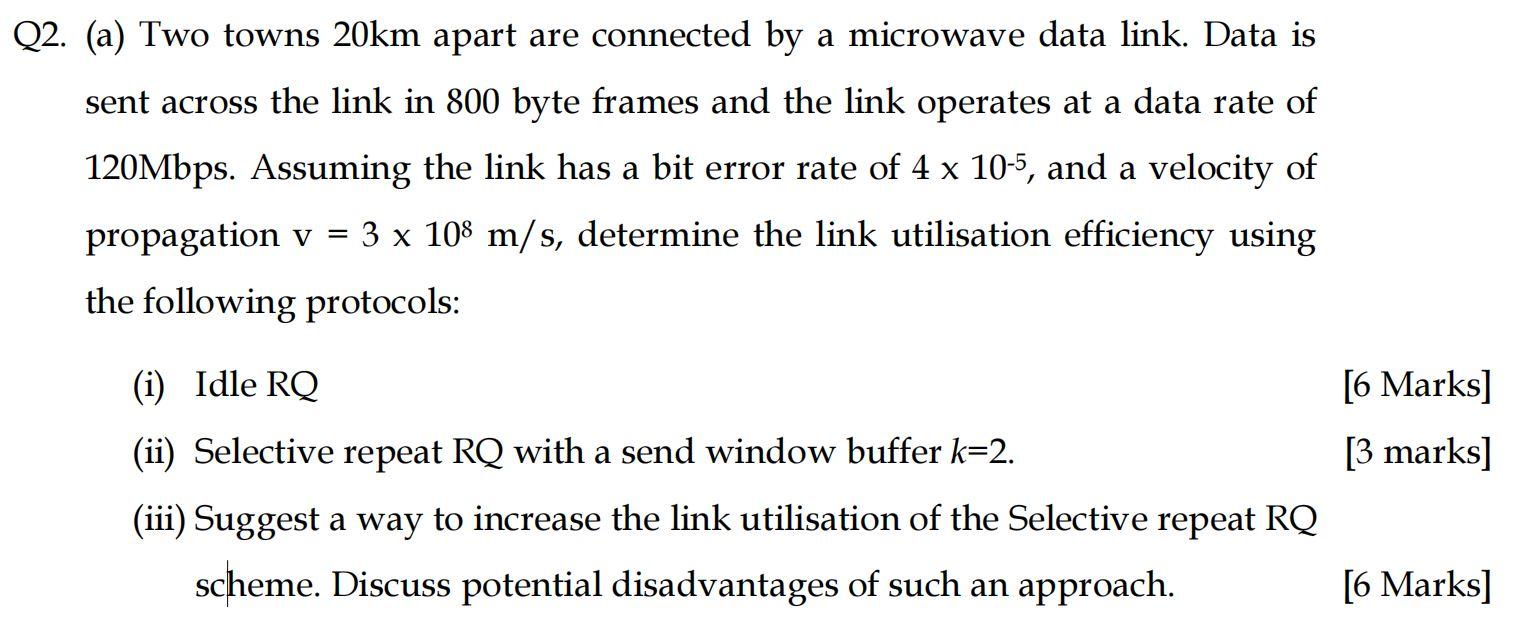 Q2 A Two Towns 20km Apart Are Connected By A Microwave Data Link Data Is Sent Across The Link In 800 Byte Frames And 1