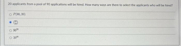 20 Applicants From A Pool Of 90 Applications Will Be Hired How Many Ways Are There To Select The Applicants Who Will Be 2