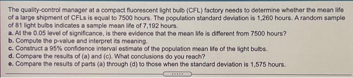 The Quality Control Manager At A Compact Fluorescent Light Bulb Cfl Factory Needs To Determine Whether The Mean Life O 2