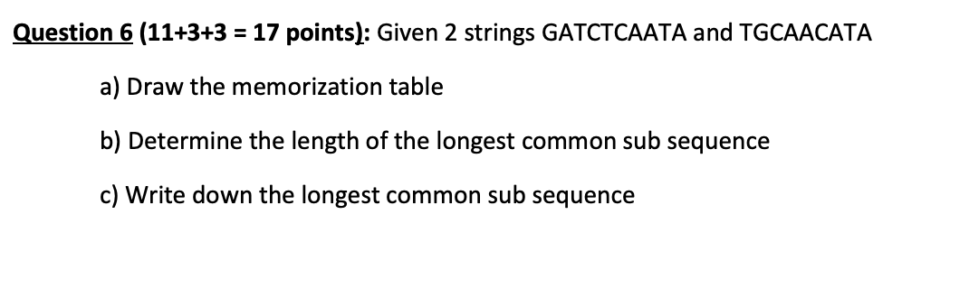 Question 6 11 3 3 17 Points Given 2 Strings Gatctcaata And Tgcaacata A Draw The Memorization Table B Determine Th 1