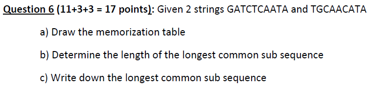 Question 6 11 3 3 17 Points Given 2 Strings Gatctcaata And Tgcaacata A Draw The Memorization Table B Determine Th 1