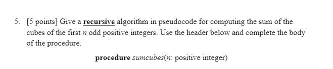 5 5 Points Give A Recursive Algorithm In Pseudocode For Computing The Sum Of The Cubes Of The First N Odd Positive In 1