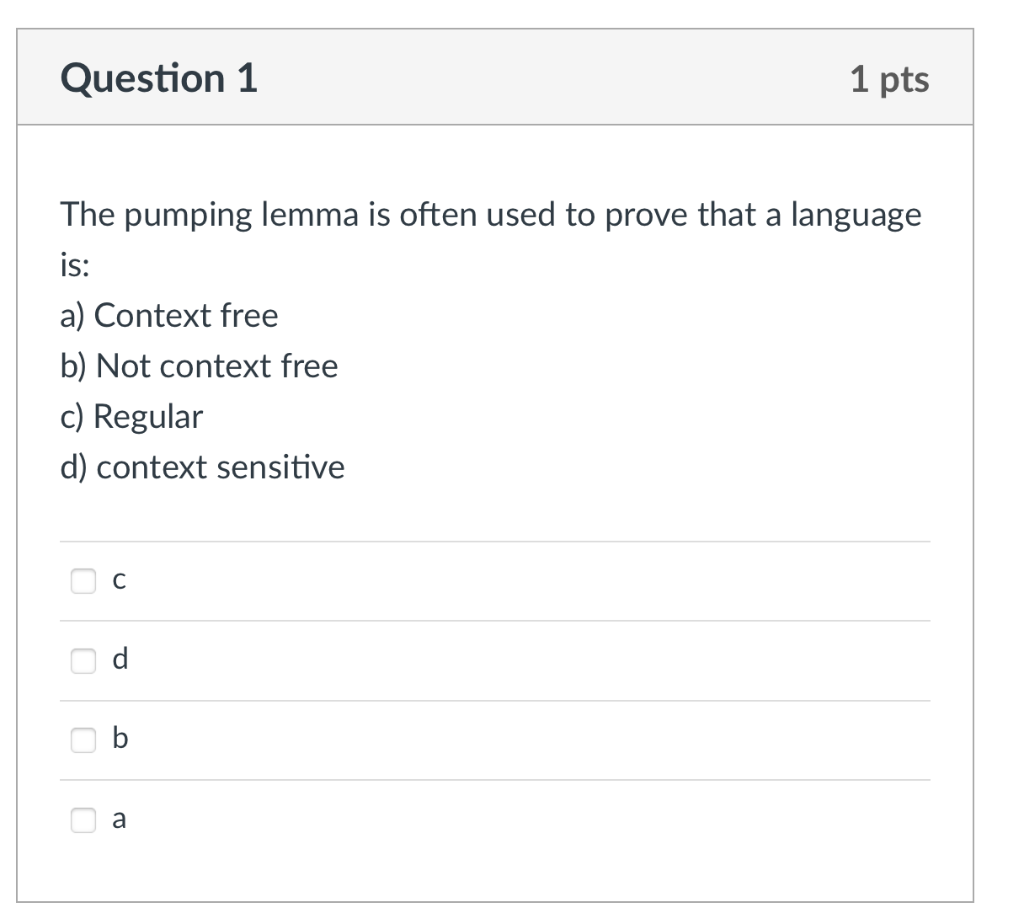 Question 1 1 Pts A The Pumping Lemma Is Often Used To Prove That A Language Is A Context Free B Not Context Free C R 1