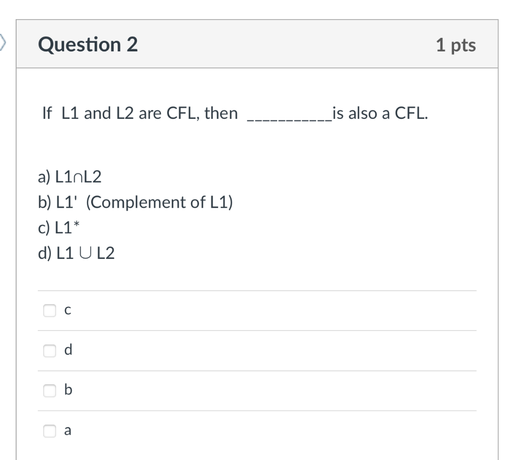 Question 2 1 Pts If L1 And L2 Are Cfl Then Is Also A Cfl A A Linl2 B L1 Complement Of L1 C L1 D L1 U L2 Oc D A 1