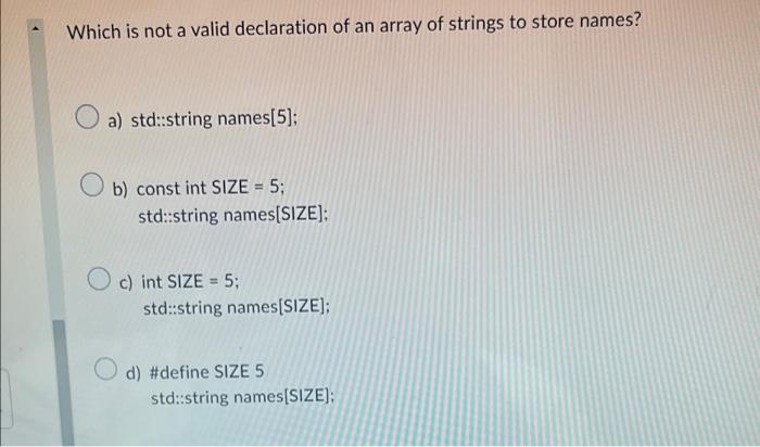 Which Is Not A Valid Declaration Of An Array Of Strings To Store Names A Std String Names 5 O B Const Int Size 5 1