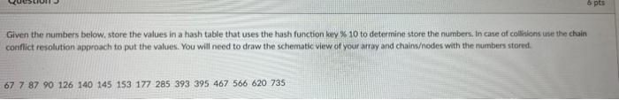 6 Pts Given The Numbers Below Store The Values In A Hash Table That Uses The Hash Function Key 10 To Determine Store 1
