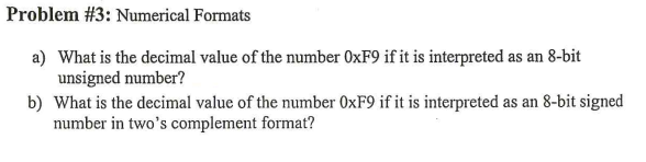 Problem 3 Numerical Formats A What Is The Decimal Value Of The Number 0xf9 If It Is Interpreted As An 8 Bit Unsigned 1