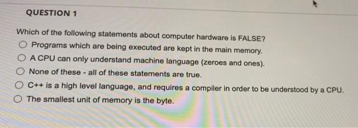 Question 1 Which Of The Following Statements About Computer Hardware Is False O Programs Which Are Being Executed Are K 1
