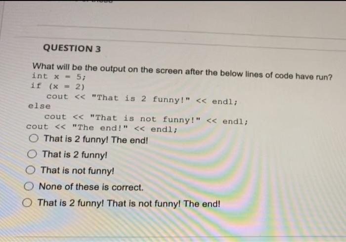Question 3 What Will Be The Output On The Screen After The Below Lines Of Code Have Run Int X 5 If X 2 Cout That 1