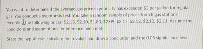 You Want To Determine If The Average Gas Price In Your City Has Exceeded 2 Per Gallon For Regular Gas You Conduct A Hy 1
