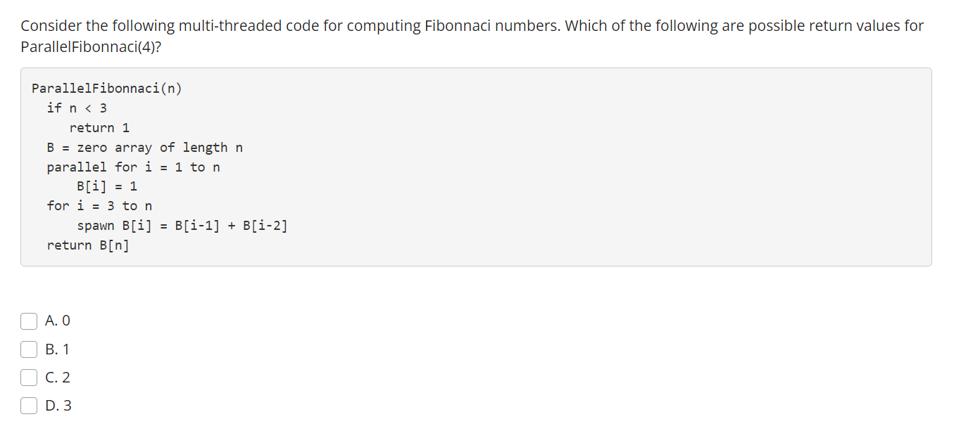 Consider The Following Multi Threaded Code For Computing Fibonnaci Numbers Which Of The Following Are Possible Return V 1