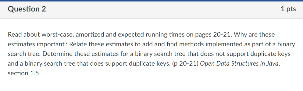 Question 2 1 Pts Read About Worst Case Amortized And Expected Running Times On Pages 20 21 Why Are These Estimates Imp 1