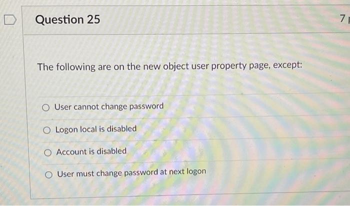 Question 25 7 The Following Are On The New Object User Property Page Except O User Cannot Change Password O Logon Loca 1