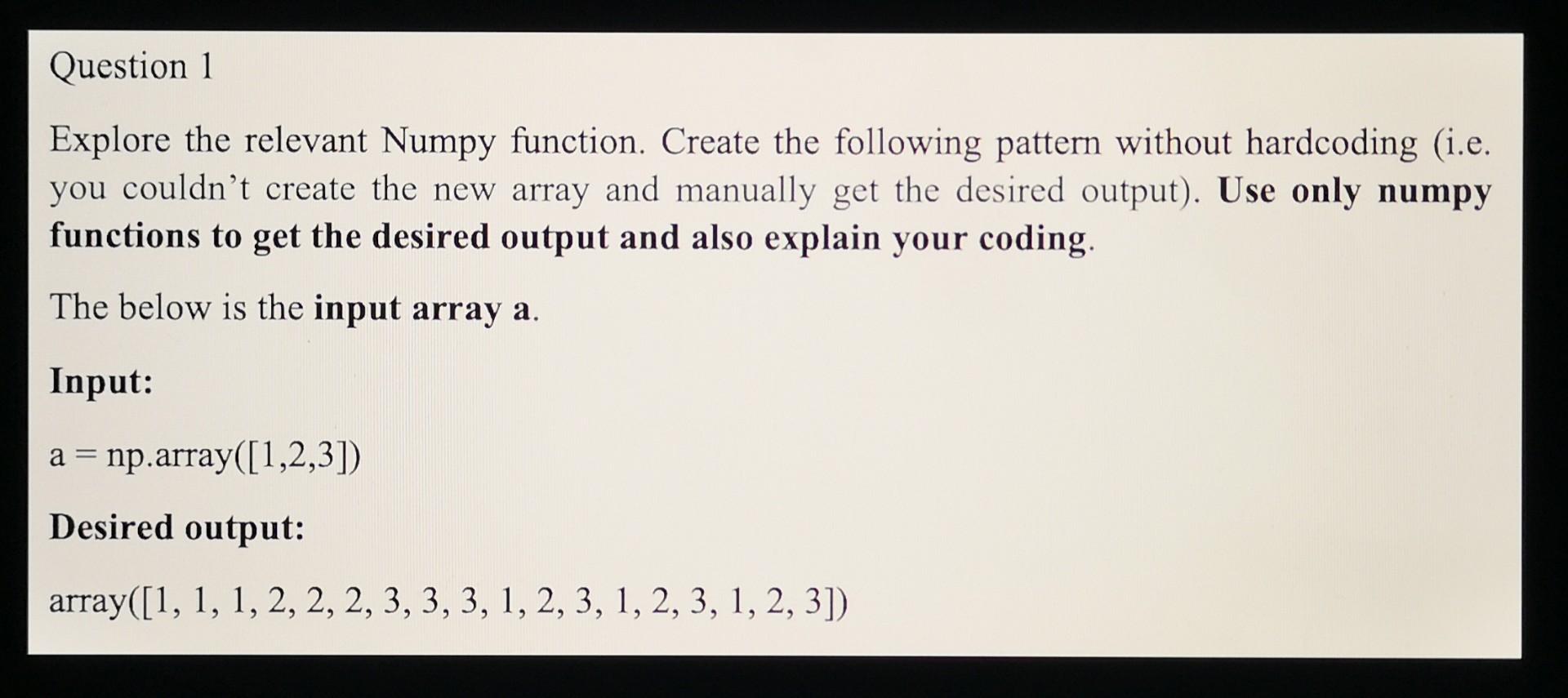 Question 1 Explore The Relevant Numpy Function Create The Following Pattern Without Hardcoding I E You Couldn T Creat 1