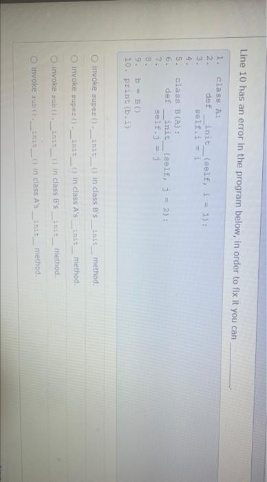 Line 10 Has An Error In The Program Below In Order To Fix It You Can 1 Class A 2 Def Init Self I 1 3 Salt 4 2