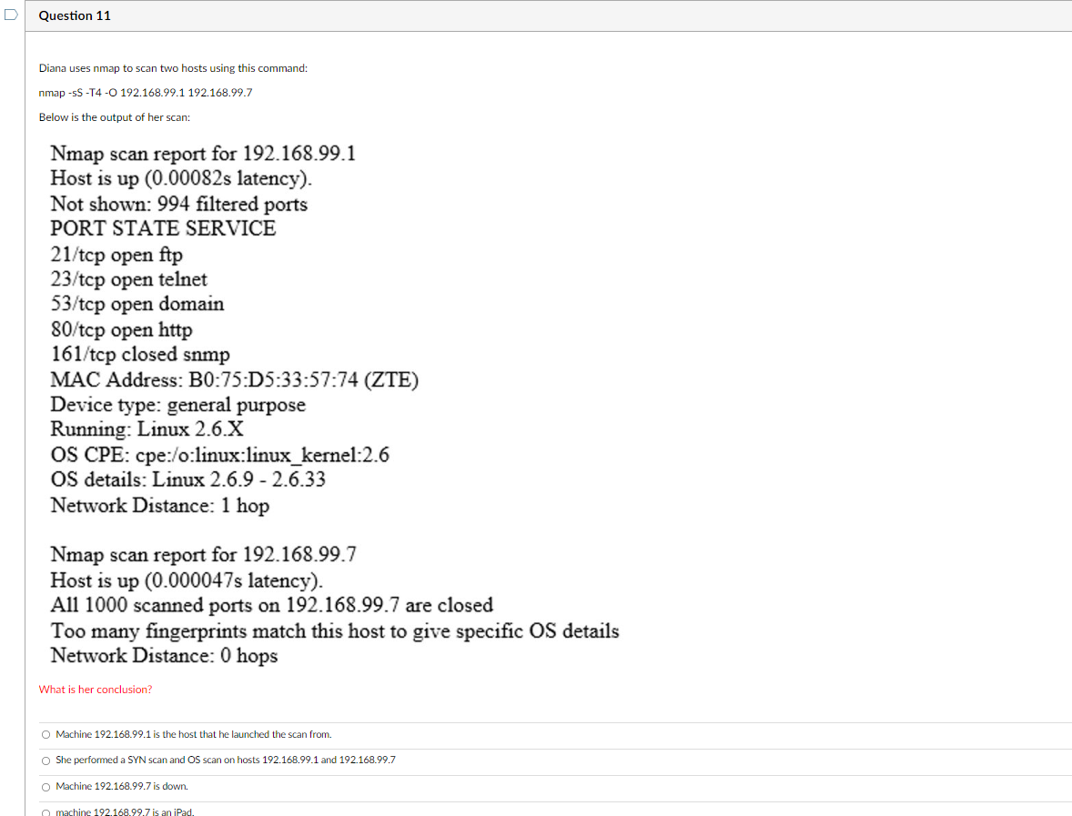D Question 11 Diana Uses Nmap To Scan Two Hosts Using This Command Nmap Ss T4 O 192 168 99 1 192 168 99 7 Below Is The 1