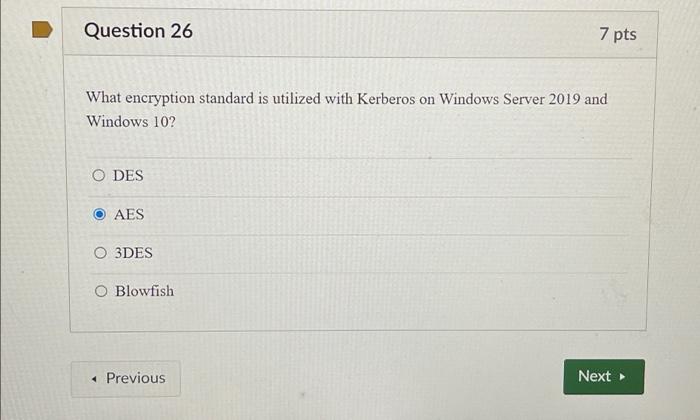 Question 26 7 Pts What Encryption Standard Is Utilized With Kerberos On Windows Server 2019 And Windows 10 O Des Aes O 1